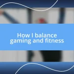 How I balance gaming and fitness