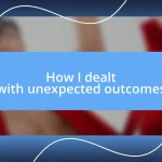 How I dealt with unexpected outcomes