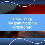 How I keep my gaming space ergonomic