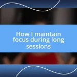 How I maintain focus during long sessions