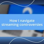 How I navigate streaming controversies