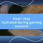 How I stay hydrated during gaming sessions