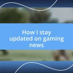 How I stay updated on gaming news