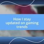 How I stay updated on gaming trends