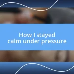 How I stayed calm under pressure