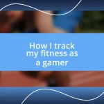 How I track my fitness as a gamer