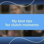 My best tips for clutch moments