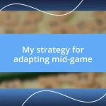 My strategy for adapting mid-game