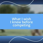 What I wish I knew before competing