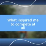 What inspired me to compete at all