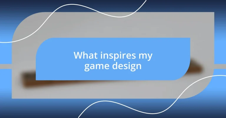 What inspires my game design