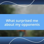 What surprised me about my opponents