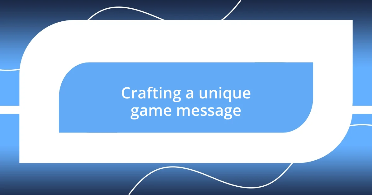 Crafting a unique game message