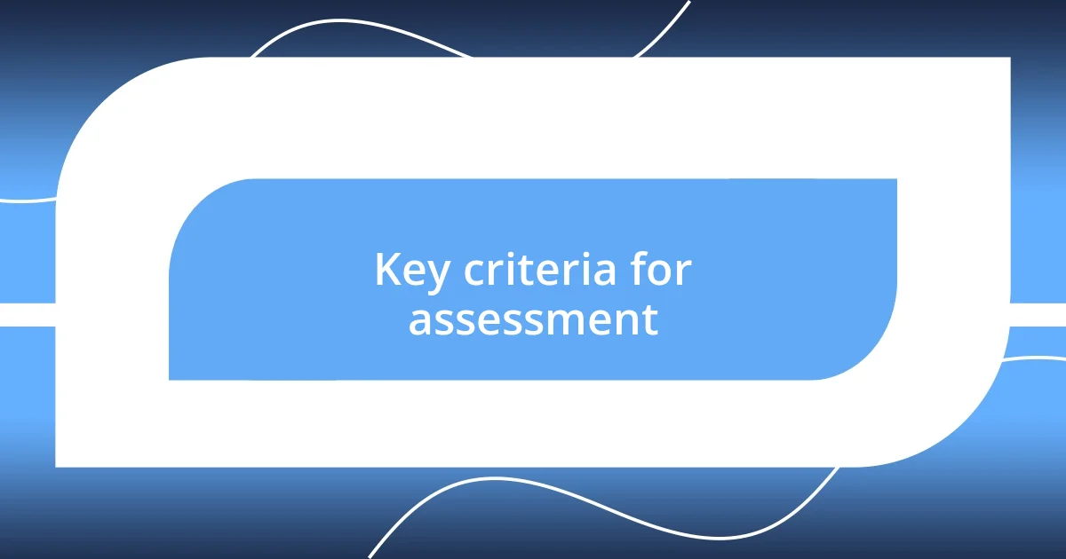 Key criteria for assessment