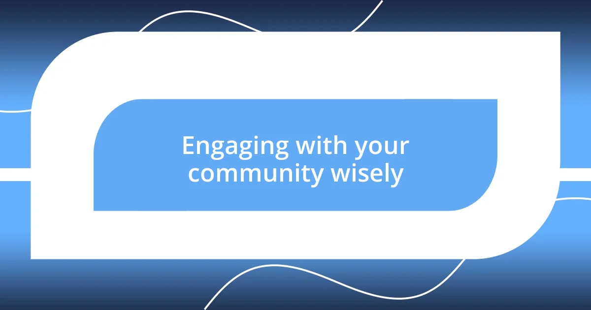 Engaging with your community wisely