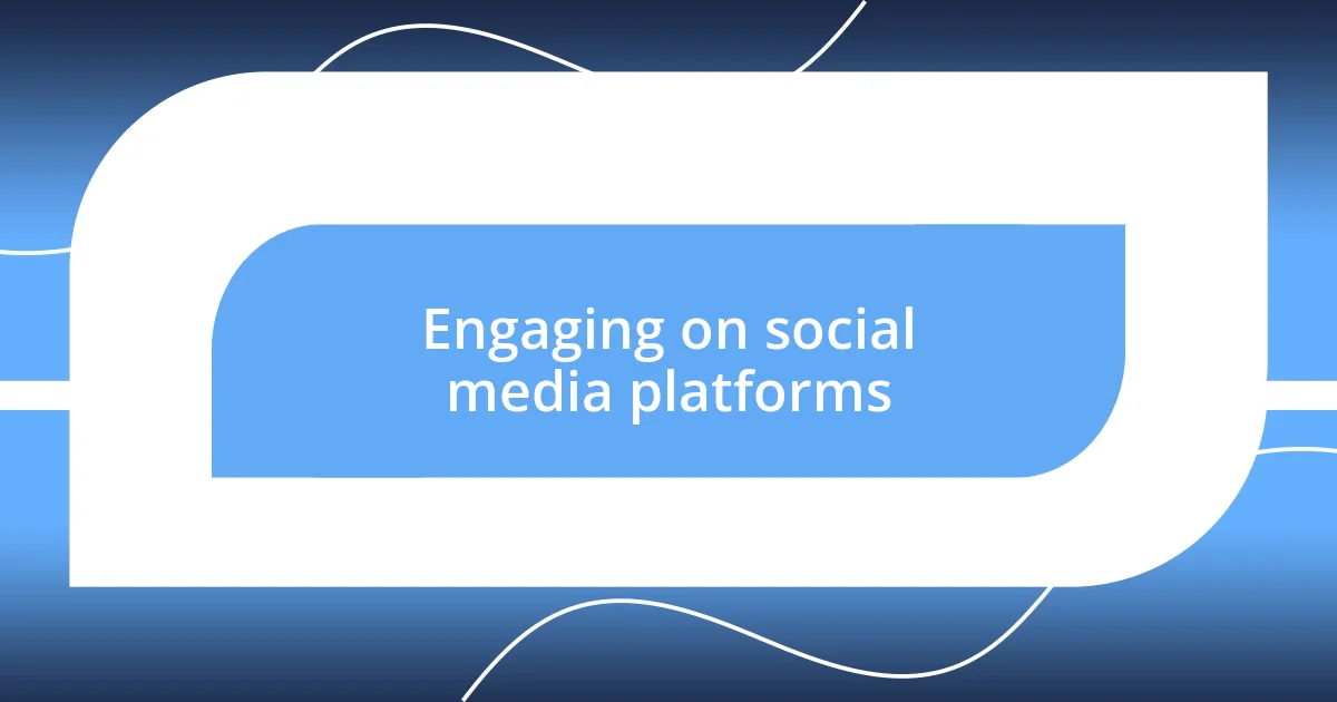 Engaging on social media platforms