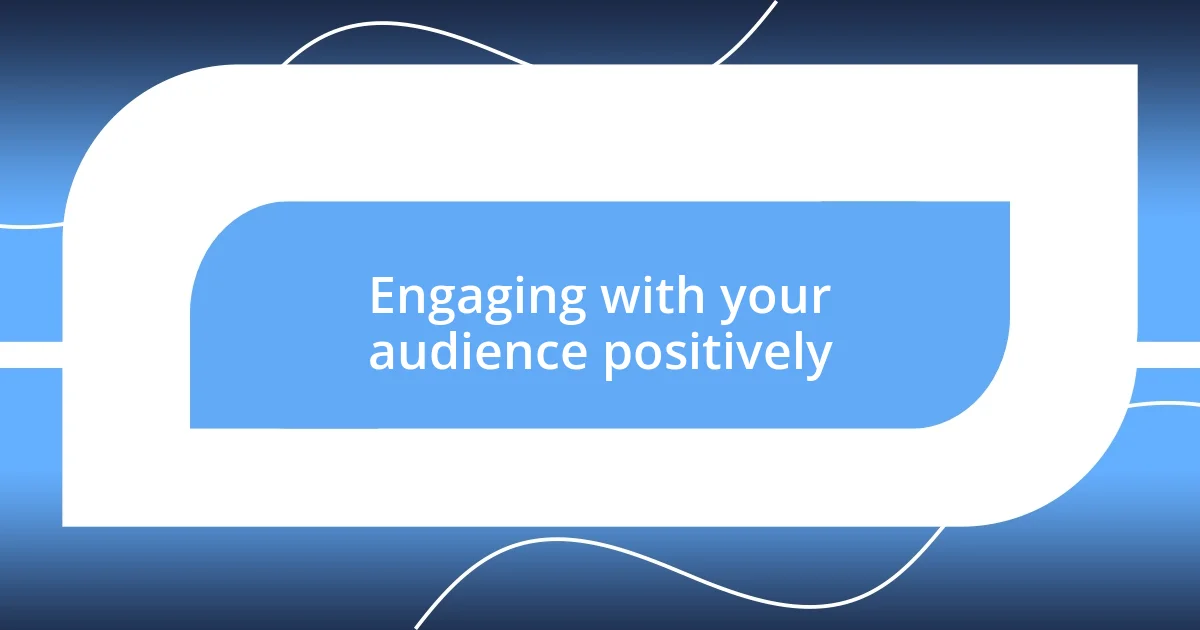 Engaging with your audience positively