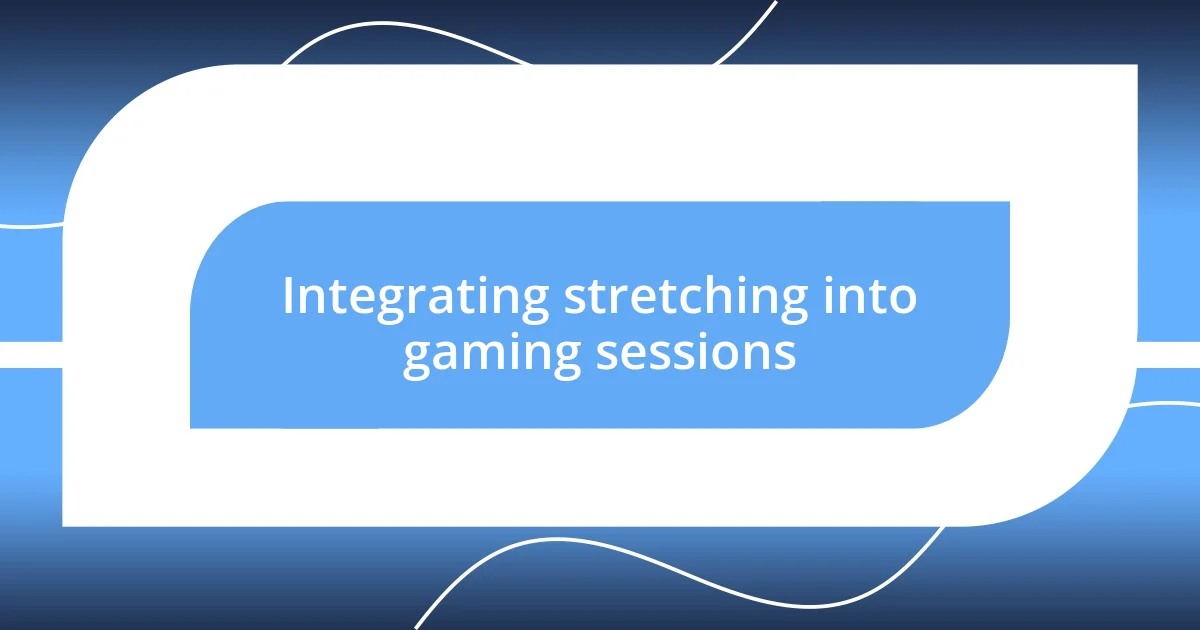 Integrating stretching into gaming sessions