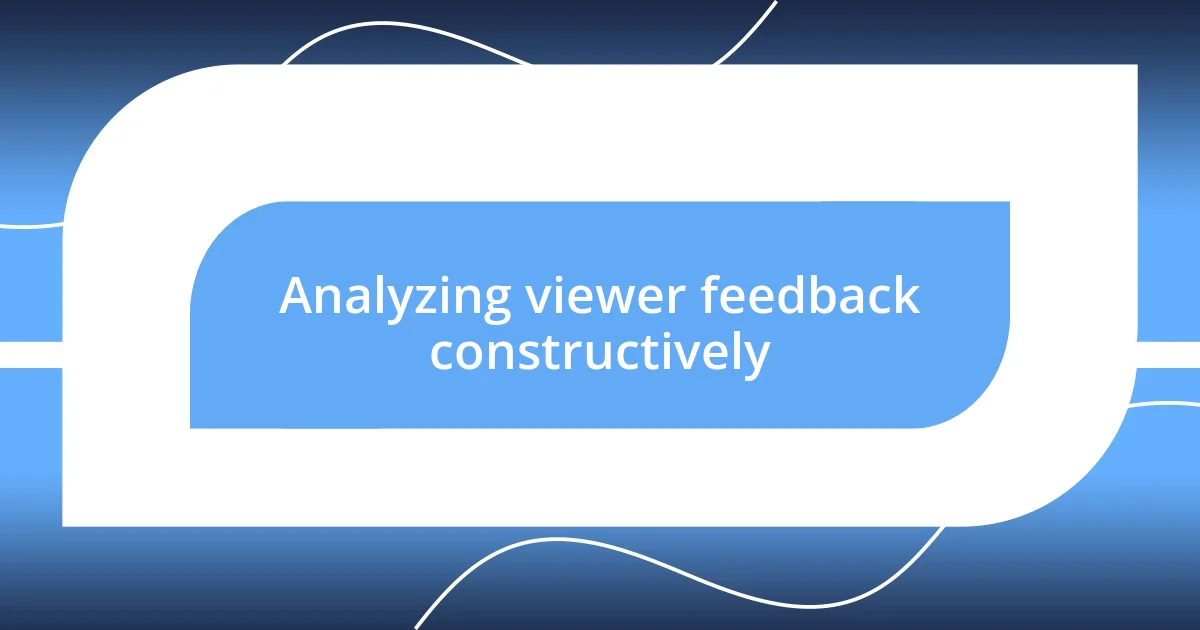 Analyzing viewer feedback constructively