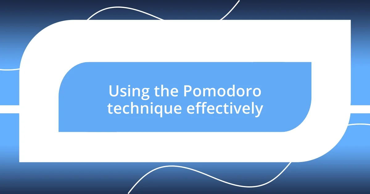 Using the Pomodoro technique effectively