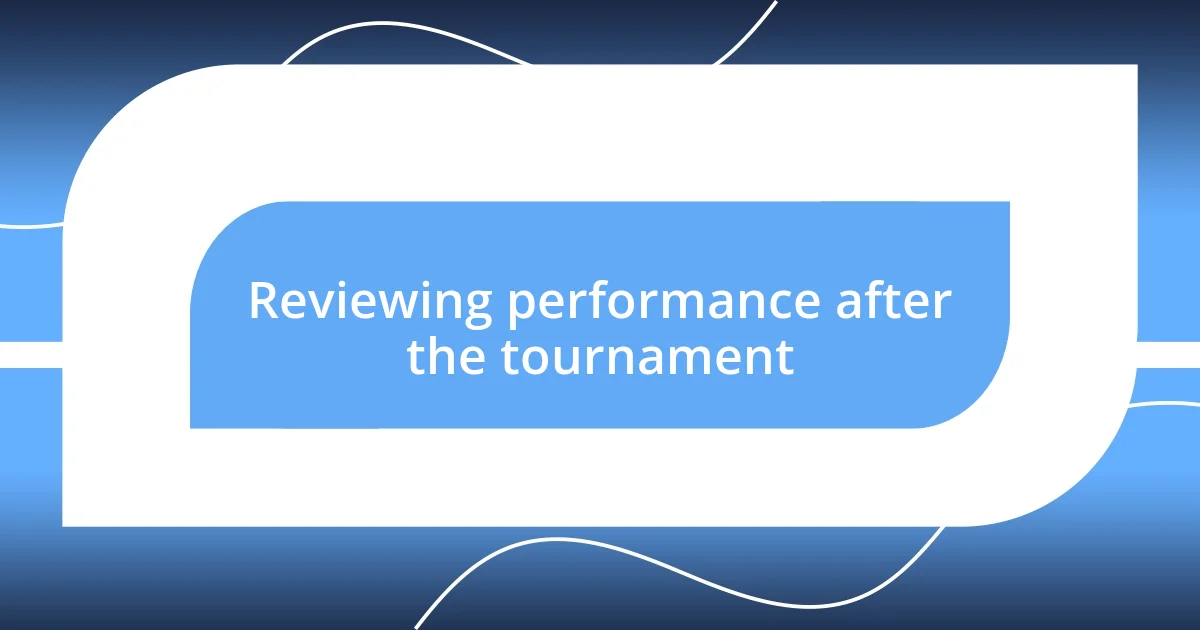 Reviewing performance after the tournament