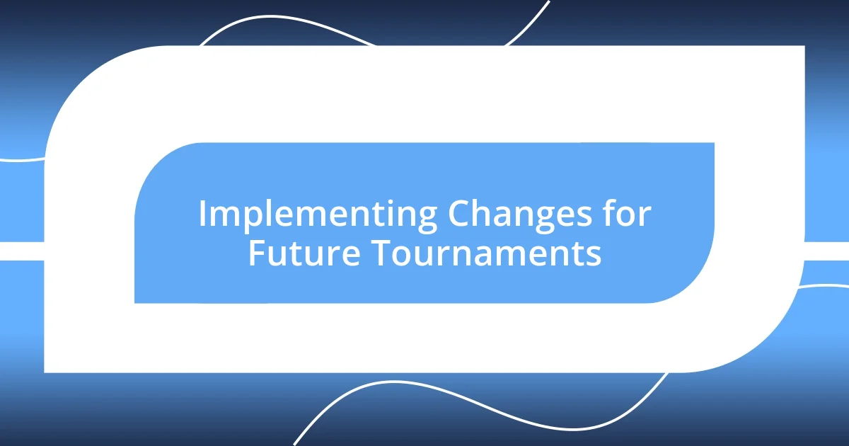 Implementing Changes for Future Tournaments